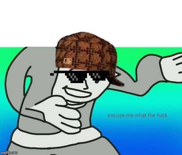 Excuse me, what the fuck | image tagged in excuse me what the fuck | made w/ Imgflip meme maker