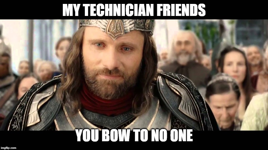 MY TECHNICIAN FRIENDS YOU BOW TO NO ONE | made w/ Imgflip meme maker