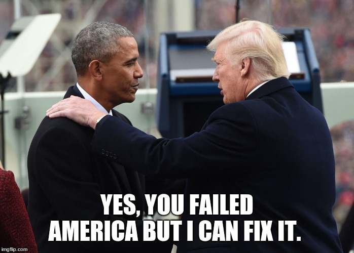 President Trump making a promise | YES, YOU FAILED AMERICA BUT I CAN FIX IT. | image tagged in obama trumped,trumped,president for life,obama will be forgotten,maga,obama tried and failed | made w/ Imgflip meme maker