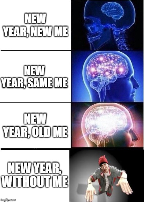 MNM | NEW YEAR, NEW ME; NEW YEAR, SAME ME; NEW YEAR, OLD ME; NEW YEAR, WITHOUT ME | image tagged in memes,expanding brain | made w/ Imgflip meme maker