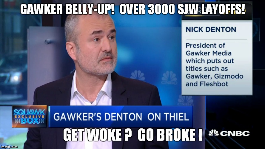 Time to throw Fake News under the bus! | GAWKER BELLY-UP!  OVER 3000 SJW LAYOFFS! GET WOKE ?  GO BROKE ! | image tagged in gawker,sjws,fake news | made w/ Imgflip meme maker