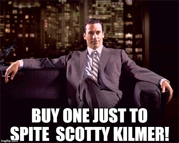 BUY ONE JUST TO SPITE  SCOTTY KILMER! | made w/ Imgflip meme maker