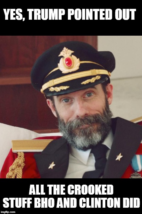 Captain Obvious | YES, TRUMP POINTED OUT ALL THE CROOKED STUFF BHO AND CLINTON DID | image tagged in captain obvious | made w/ Imgflip meme maker