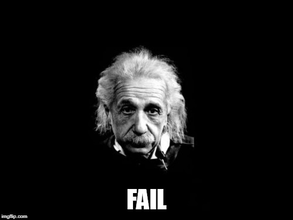 Albert Einstein 1 Meme | FAIL | image tagged in memes,albert einstein 1 | made w/ Imgflip meme maker