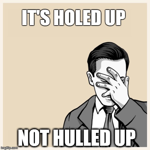 IT'S HOLED UP NOT HULLED UP | made w/ Imgflip meme maker