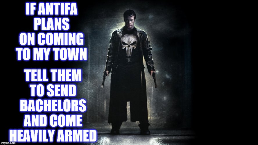 IF ANTIFA PLANS ON COMING TO MY TOWN TELL THEM TO SEND BACHELORS AND COME HEAVILY ARMED | made w/ Imgflip meme maker