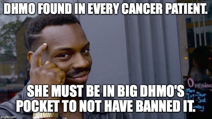 Roll Safe Think About It Meme | DHMO FOUND IN EVERY CANCER PATIENT. SHE MUST BE IN BIG DHMO'S POCKET TO NOT HAVE BANNED IT. | image tagged in memes,roll safe think about it | made w/ Imgflip meme maker