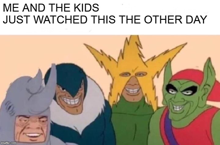 Me And The Boys Meme | ME AND THE KIDS
JUST WATCHED THIS THE OTHER DAY | image tagged in memes,me and the boys | made w/ Imgflip meme maker