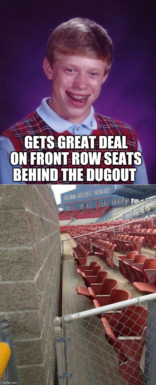 GETS GREAT DEAL ON FRONT ROW SEATS BEHIND THE DUGOUT | image tagged in memes,bad luck brian | made w/ Imgflip meme maker