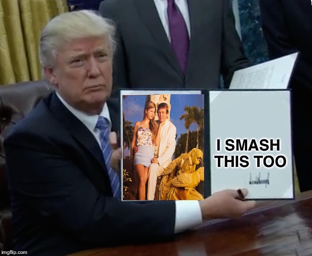President Trump Signing Jobs Bill | I SMASH 
THIS TOO | image tagged in president trump signing jobs bill | made w/ Imgflip meme maker