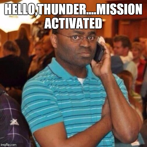 Calling the police | HELLO,THUNDER....MISSION ACTIVATED | image tagged in calling the police | made w/ Imgflip meme maker