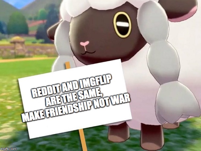 Wooloo Blank Sign | REDDIT AND IMGFLIP ARE THE SAME, MAKE FRIENDSHIP NOT WAR | image tagged in wooloo blank sign | made w/ Imgflip meme maker