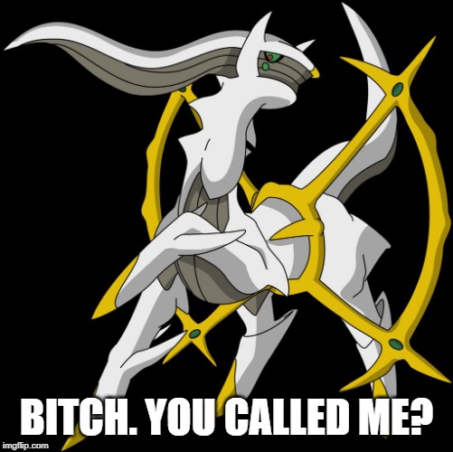 Arceus | B**CH. YOU CALLED ME? | image tagged in arceus | made w/ Imgflip meme maker