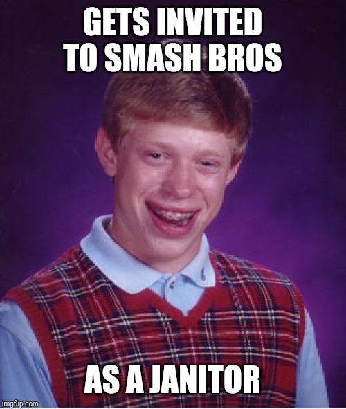 Bad Luck Brian | GETS INVITED TO SMASH BROS; AS A JANITOR | image tagged in memes,bad luck brian,smash bros | made w/ Imgflip meme maker