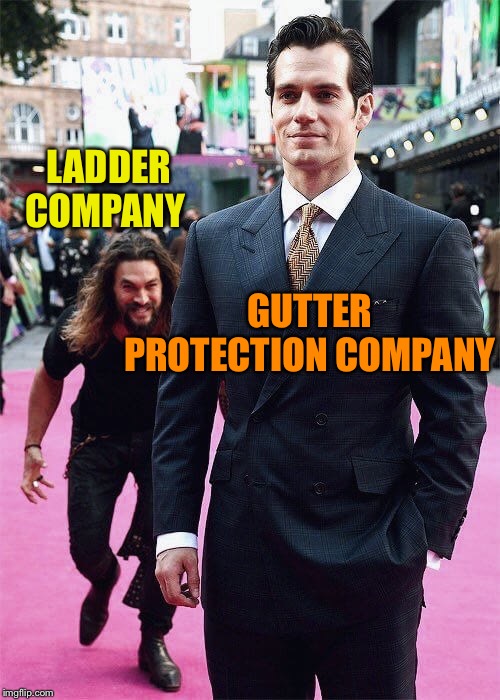 Cleaning the gutters = sucks. | LADDER COMPANY; GUTTER PROTECTION COMPANY | image tagged in aquaman sneaking up on superman,ladders,safety,memes,funny | made w/ Imgflip meme maker