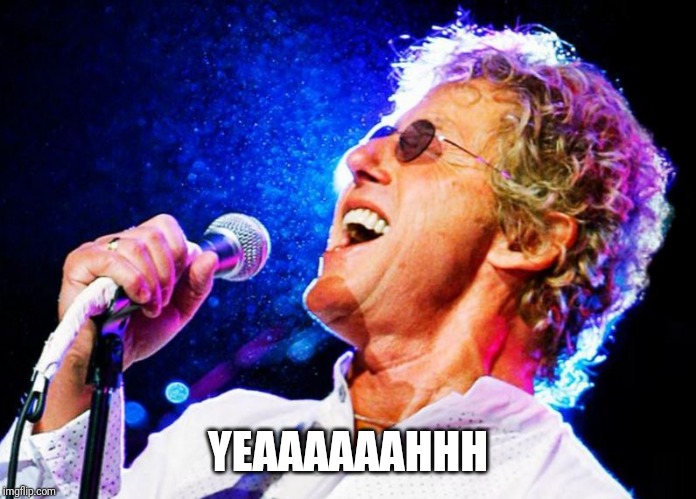 Roger Daltry | YEAAAAAAHHH | image tagged in roger daltry | made w/ Imgflip meme maker