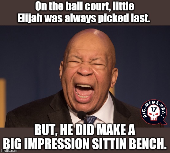 Cummings never dribbled. | On the ball court, little Elijah was always picked last. BUT, HE DID MAKE A BIG IMPRESSION SITTIN BENCH. | image tagged in baltimore,baltimore riots,democrats,libtards,basketball | made w/ Imgflip meme maker