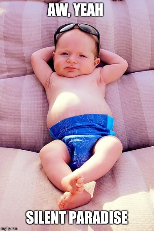 Relaxed Baby | AW, YEAH SILENT PARADISE | image tagged in relaxed baby | made w/ Imgflip meme maker