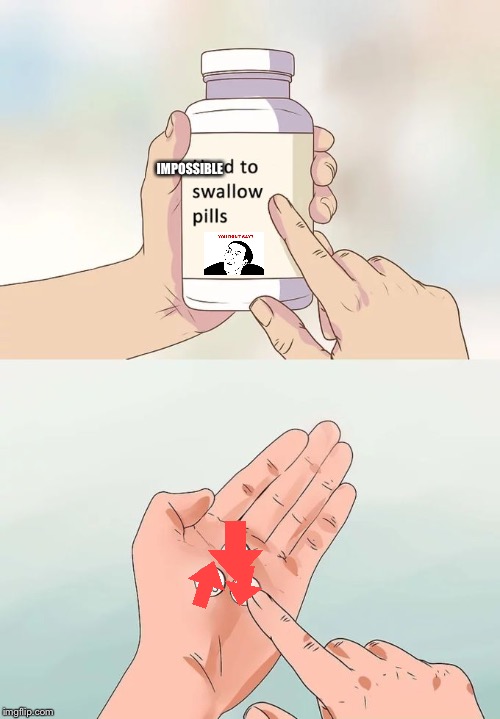 Hard To Swallow Pills Meme | IMPOSSIBLE | image tagged in memes,hard to swallow pills | made w/ Imgflip meme maker