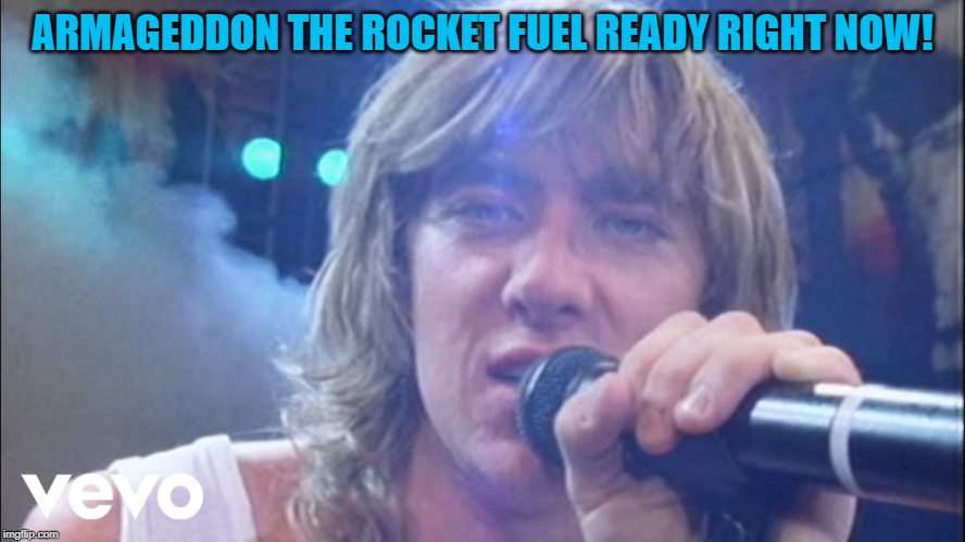 ARMAGEDDON THE ROCKET FUEL READY RIGHT NOW! | made w/ Imgflip meme maker