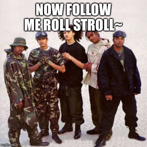 Bone Thugs n Harmony | NOW FOLLOW ME ROLL STROLL~ | image tagged in bone thugs n harmony | made w/ Imgflip meme maker