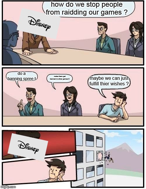 This why Quackity raids rpg server games, tbh. | how do we stop people from raidding our games ? do a banning spree ! make them get banned in other games !! maybe we can just fulfill thier wishes ? | image tagged in memes,boardroom meeting suggestion | made w/ Imgflip meme maker