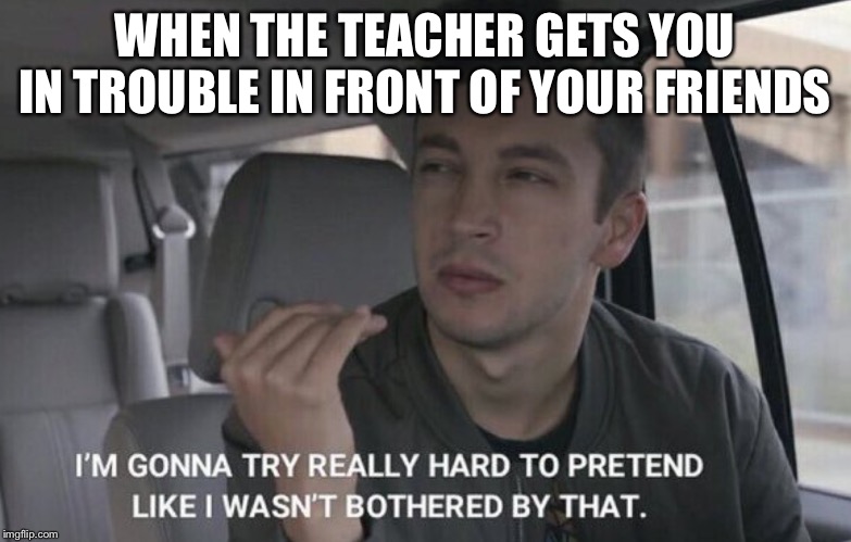 When you get in trouble in front of your friends... |  WHEN THE TEACHER GETS YOU IN TROUBLE IN FRONT OF YOUR FRIENDS | image tagged in tyler joseph,teacher,embarrassing | made w/ Imgflip meme maker