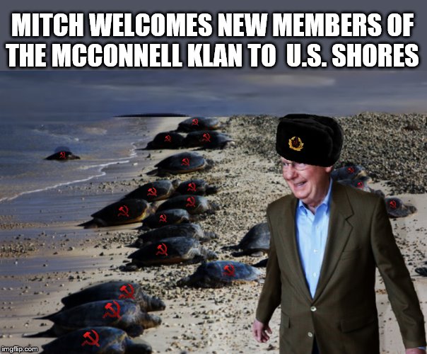 Moscow Mitch & The New America | MITCH WELCOMES NEW MEMBERS OF THE MCCONNELL KLAN TO  U.S. SHORES | image tagged in mitch mcconnell,russia,trump russia collusion,donald trump,impeach trump | made w/ Imgflip meme maker