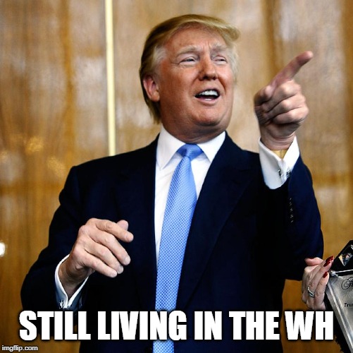 Donal Trump Birthday | STILL LIVING IN THE WH | image tagged in donal trump birthday | made w/ Imgflip meme maker