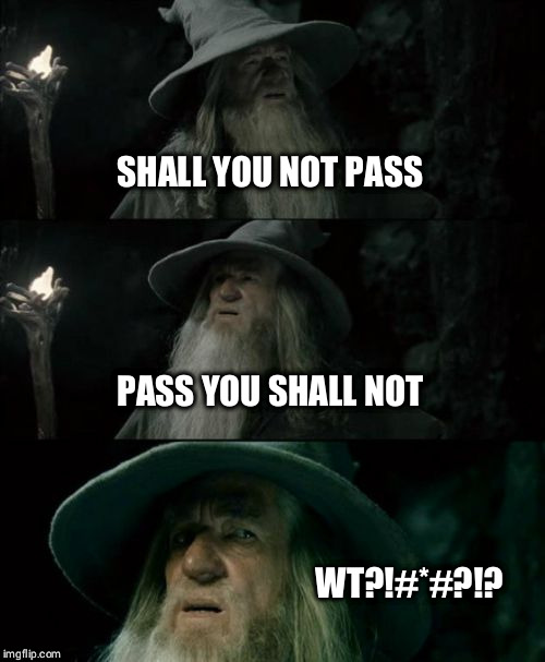 Gandalf is confusion | SHALL YOU NOT PASS; PASS YOU SHALL NOT; WT?!#*#?!? | image tagged in memes,confused gandalf,funny memes,2019,lord of the rings | made w/ Imgflip meme maker