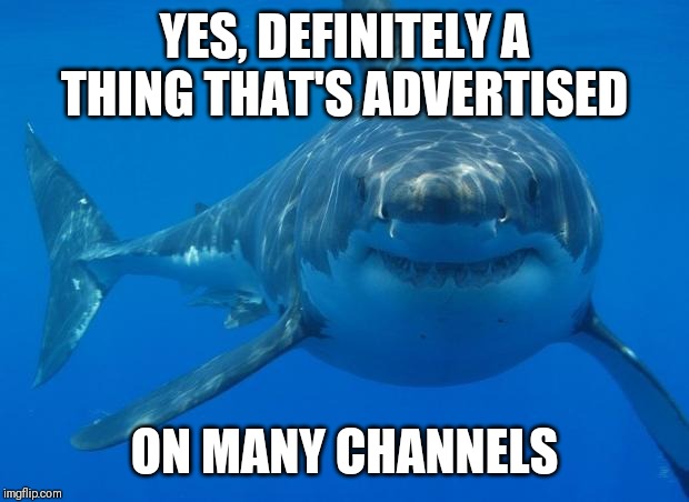 Straight White Shark | YES, DEFINITELY A THING THAT'S ADVERTISED ON MANY CHANNELS | image tagged in straight white shark | made w/ Imgflip meme maker