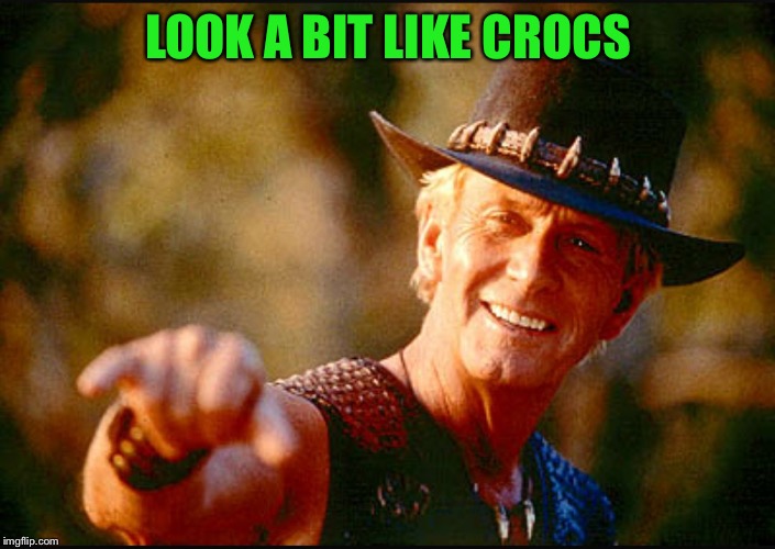 Crocodile Dundee Voodoo  | LOOK A BIT LIKE CROCS | image tagged in crocodile dundee voodoo | made w/ Imgflip meme maker