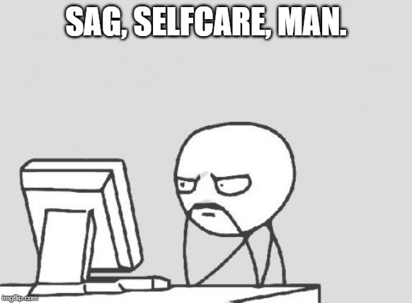 Computer Guy Meme | SAG, SELFCARE, MAN. | image tagged in memes,computer guy | made w/ Imgflip meme maker