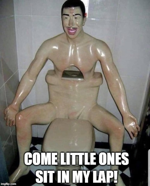 Having problems with evacuations? This would scare the crap outta anybody! | SIT IN MY LAP! COME LITTLE ONES | image tagged in toilet,perv,scary things,restroom,lap,bathroom | made w/ Imgflip meme maker