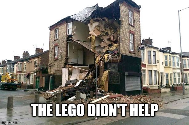 Half-collapsed building | THE LEGO DIDN'T HELP | image tagged in half-collapsed building | made w/ Imgflip meme maker