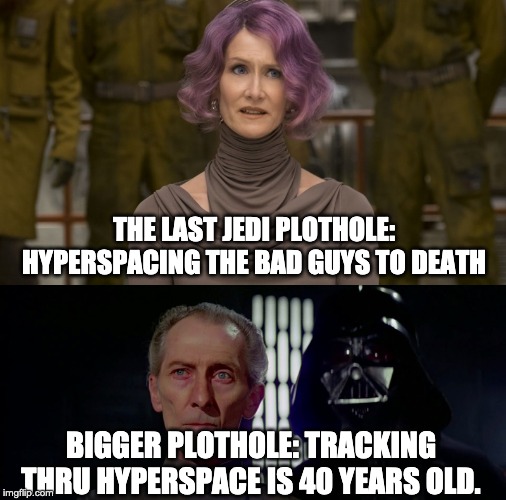 THE LAST JEDI PLOTHOLE: HYPERSPACING THE BAD GUYS TO DEATH; BIGGER PLOTHOLE: TRACKING THRU HYPERSPACE IS 40 YEARS OLD. | image tagged in star wars | made w/ Imgflip meme maker