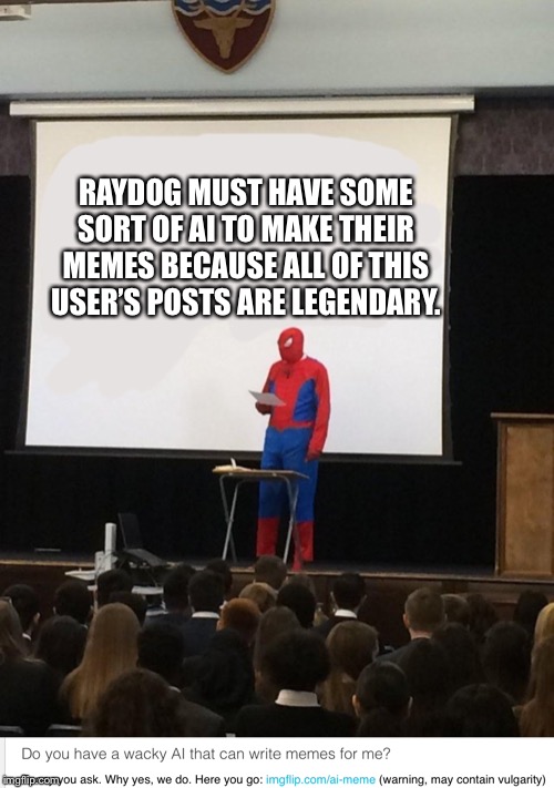 RAYDOG MUST HAVE SOME SORT OF AI TO MAKE THEIR MEMES BECAUSE ALL OF THIS USER’S POSTS ARE LEGENDARY. | image tagged in teaching spiderman | made w/ Imgflip meme maker