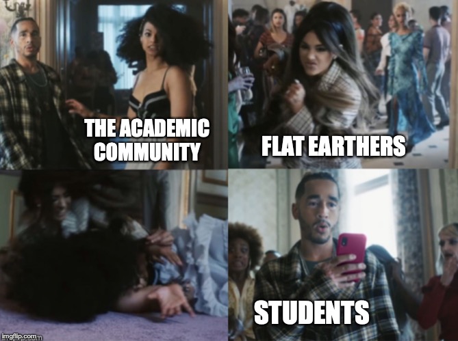 Ariana runs over girlfriend | THE ACADEMIC COMMUNITY; FLAT EARTHERS; STUDENTS | image tagged in ariana runs over girlfriend | made w/ Imgflip meme maker