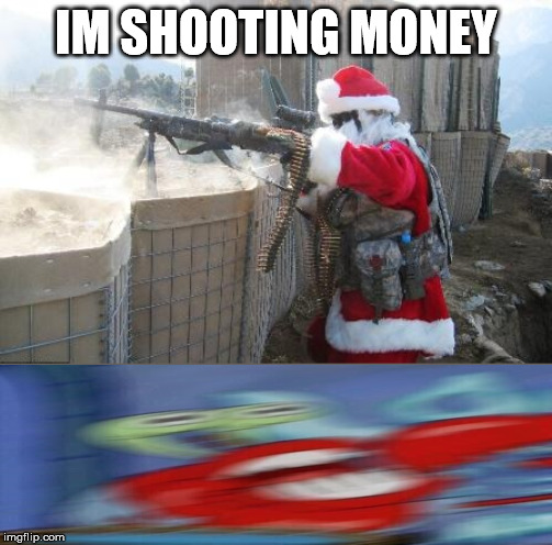 Hohoho | IM SHOOTING MONEY | image tagged in memes,hohoho | made w/ Imgflip meme maker