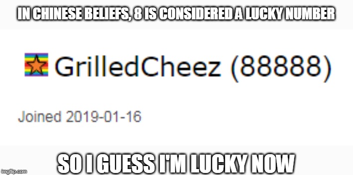TIME TO BUY ME SOME LOTTERY TICKETS | IN CHINESE BELIEFS, 8 IS CONSIDERED A LUCKY NUMBER; SO I GUESS I'M LUCKY NOW | image tagged in points,profile,luck | made w/ Imgflip meme maker