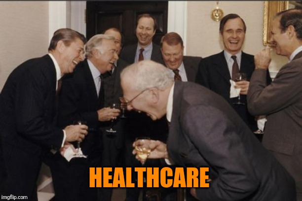 Laughing Men In Suits | HEALTHCARE | image tagged in memes,laughing men in suits | made w/ Imgflip meme maker