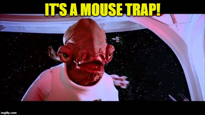 It's a trap  | IT'S A MOUSE TRAP! | image tagged in it's a trap | made w/ Imgflip meme maker