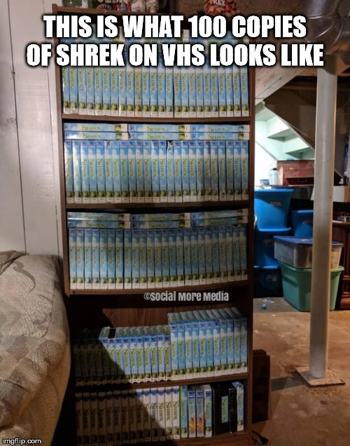 Shrek | THIS IS WHAT 100 COPIES OF SHREK ON VHS LOOKS LIKE | image tagged in shrek,movie,vhs,subreddit icon r/mildlyinteresting | made w/ Imgflip meme maker