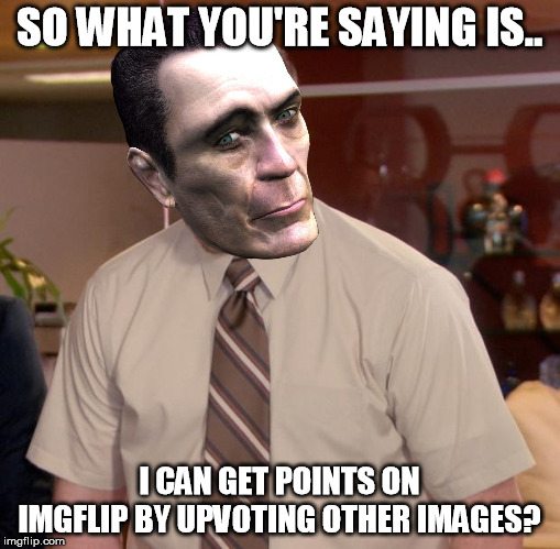 i know what to do | SO WHAT YOU'RE SAYING IS.. I CAN GET POINTS ON IMGFLIP BY UPVOTING OTHER IMAGES? | image tagged in memes,upvotes,easypeasy | made w/ Imgflip meme maker