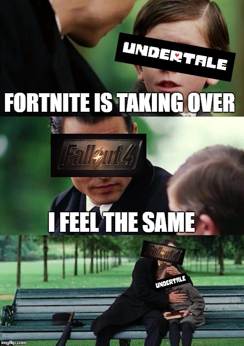 Finding Neverland | FORTNITE IS TAKING OVER; I FEEL THE SAME | image tagged in memes,finding neverland | made w/ Imgflip meme maker