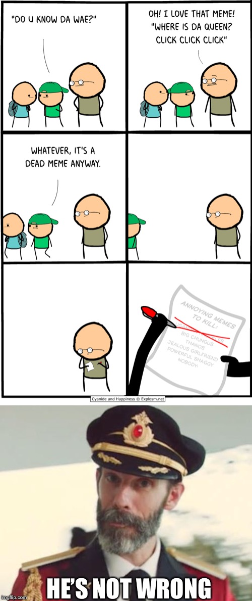 How to kill a meme | HE’S NOT WRONG | image tagged in captain obvious,cyanide and happiness | made w/ Imgflip meme maker