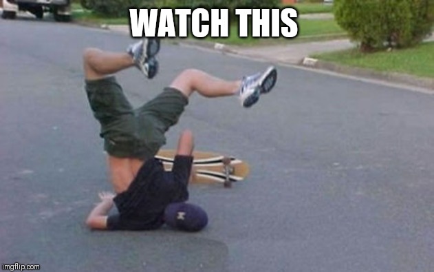 faceplant | WATCH THIS | image tagged in faceplant | made w/ Imgflip meme maker