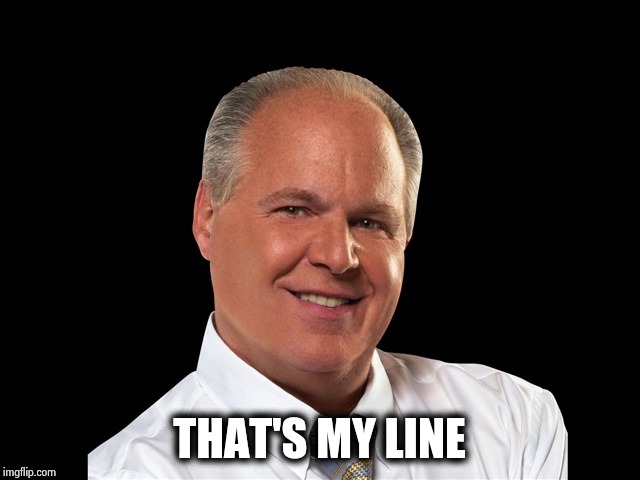 Rush Limbaugh | THAT'S MY LINE | image tagged in rush limbaugh | made w/ Imgflip meme maker