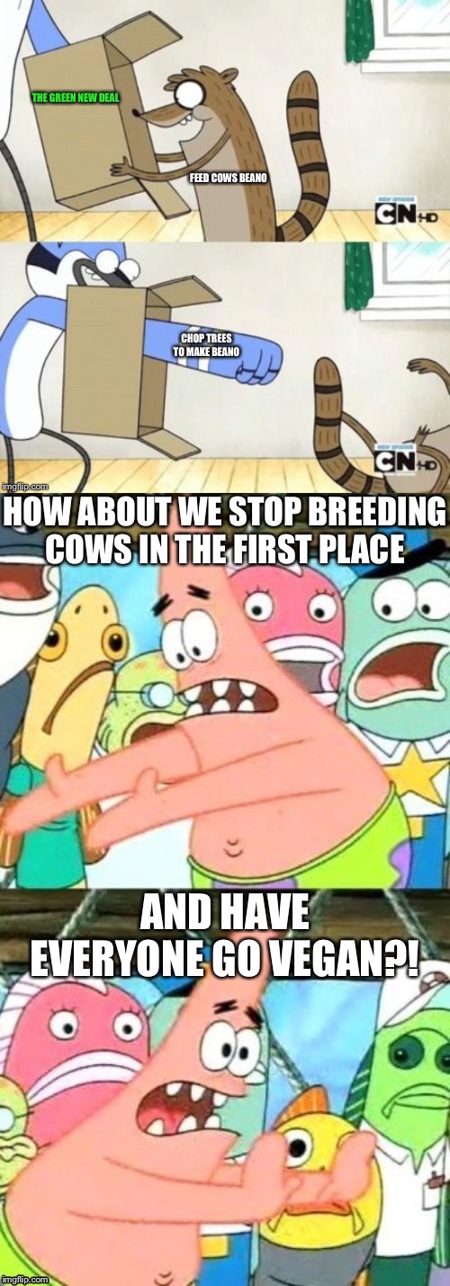 Veganism is a much easier solution than we like to think, especially when compared to the Green New Deal! | image tagged in veganism,put it somewhere else patrick | made w/ Imgflip meme maker