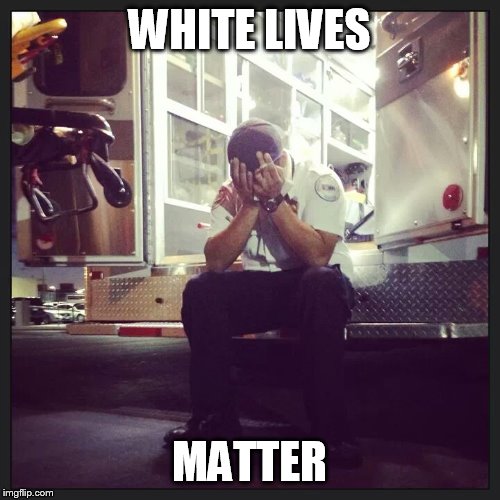 Paramedic | WHITE LIVES MATTER | image tagged in paramedic | made w/ Imgflip meme maker